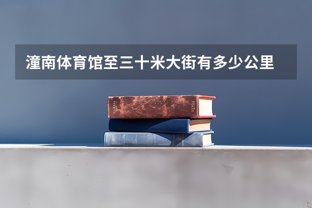 潼南体育馆至三十米大街有多少公里