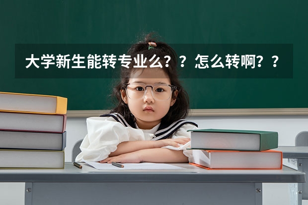 大学新生能转专业么？？怎么转啊？？