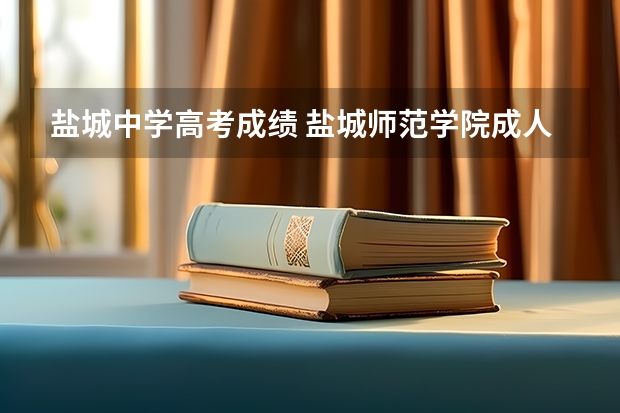 盐城中学高考成绩 盐城师范学院成人高考报名入口？