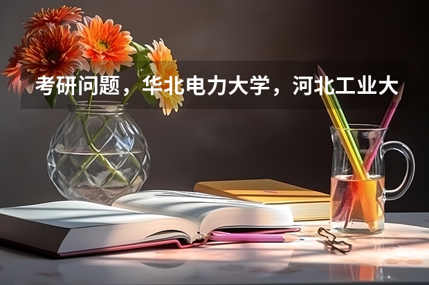 考研问题，华北电力大学，河北工业大学，燕山大学，这三个学校的电气以及自动化这两个专业（沈阳有几个热电厂和电厂）