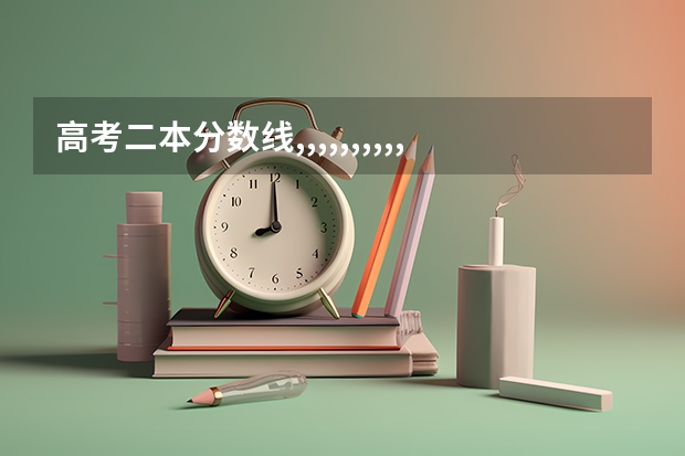 高考二本分数线,,,,,,,,,,,,,高考录取分数线是语数外三门总分吗？