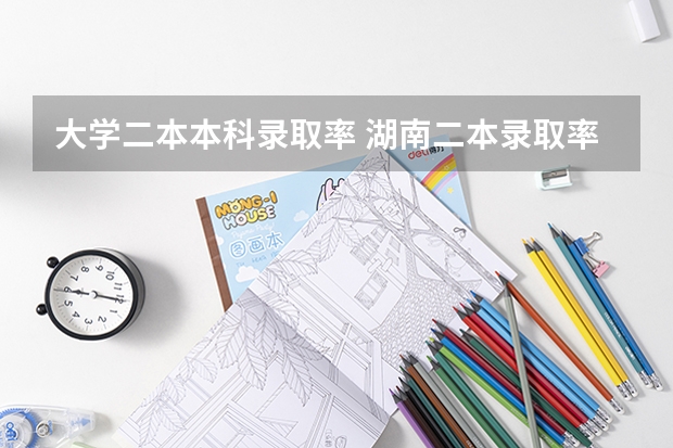 大学二本本科录取率 湖南二本录取率
