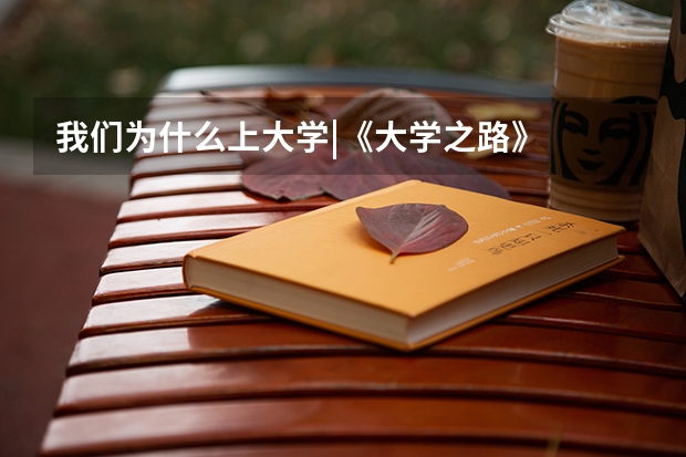 我们为什么上大学|《大学之路》