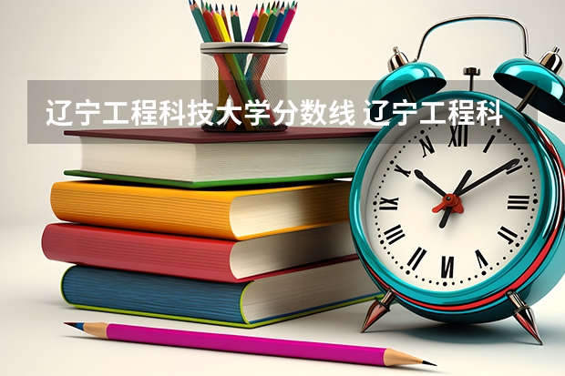 辽宁工程科技大学分数线 辽宁工程科技大学是一本还是二本