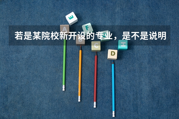 若是某院校新开设的专业，是不是说明这个好考？ 播音主持各大学分数线专业分录取线