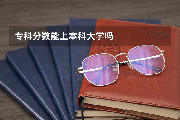 专科分数能上本科大学吗