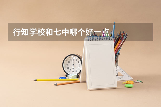 行知学校和七中哪个好一点