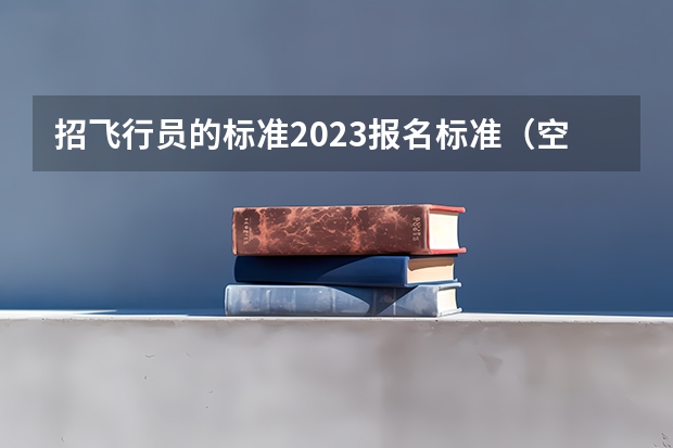 招飞行员的标准2023报名标准（空军招飞最低分数线）