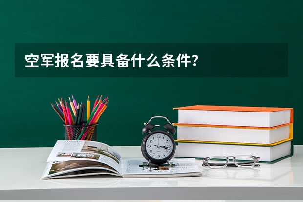 空军报名要具备什么条件？