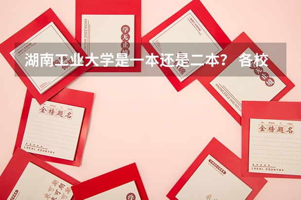 湖南工业大学是一本还是二本？ 各校体育专业录取分数线