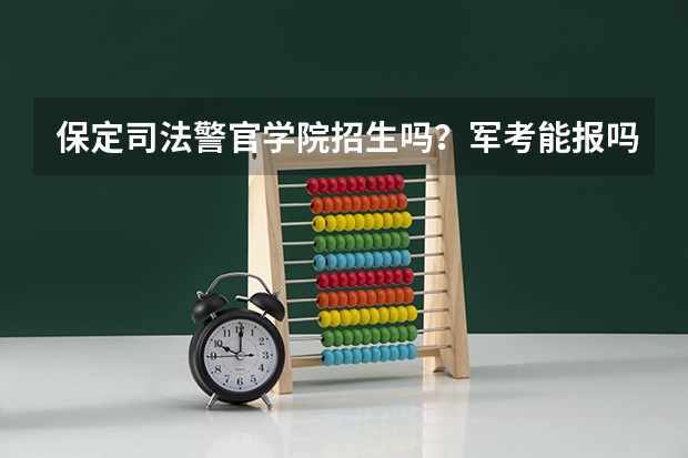 保定司法警官学院招生吗？军考能报吗？多少分啊！
