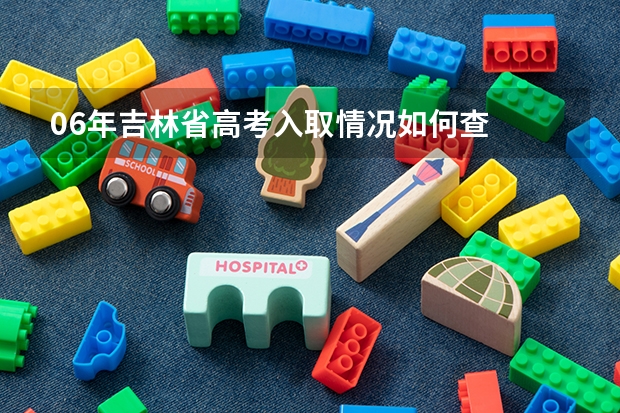 06年吉林省高考入取情况如何查