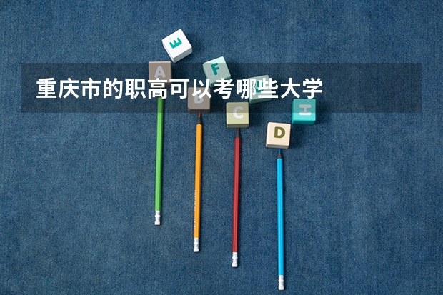 重庆市的职高可以考哪些大学