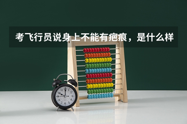 考飞行员说身上不能有疤痕，是什么样子的疤痕都不可以吗？？？还是有规定......