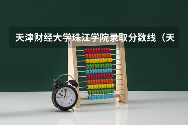 天津财经大学珠江学院录取分数线（天津财经大学会计专硕分数线）