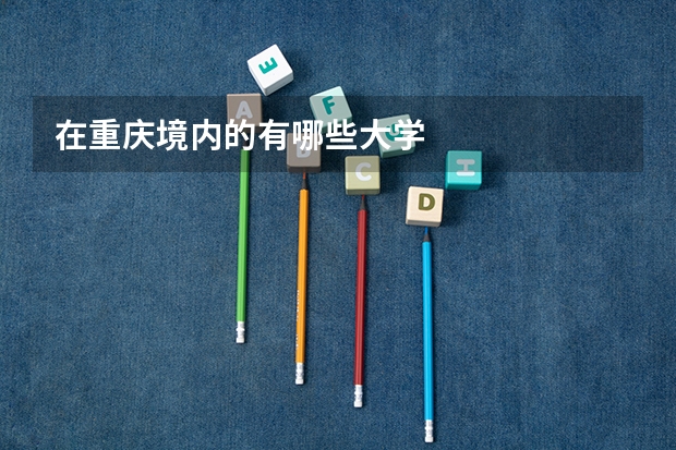 在重庆境内的有哪些大学