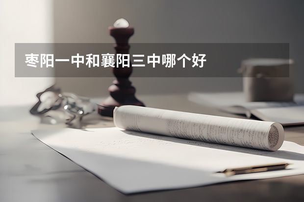 枣阳一中和襄阳三中哪个好