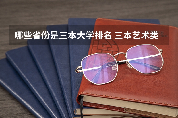 哪些省份是三本大学排名 三本艺术类的大学排名？