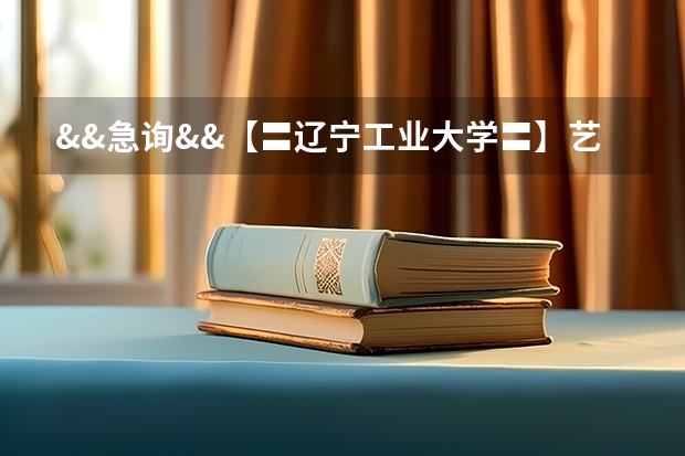 &&急询&&【〓辽宁工业大学〓】艺术类录取分数线何时公布？@@@@（辽宁工业大学录取分数线）