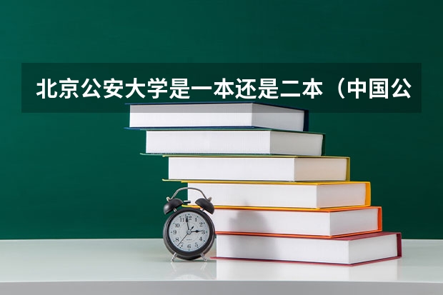 北京公安大学是一本还是二本（中国公安大学招生条件）