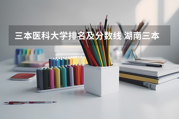 三本医科大学排名及分数线 湖南三本大学排名榜