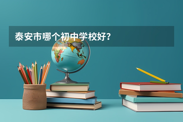 泰安市哪个初中学校好？