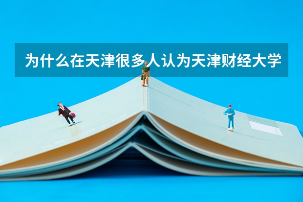 为什么在天津很多人认为天津财经大学是第三的大学？
