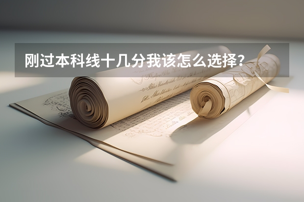 刚过本科线十几分我该怎么选择？