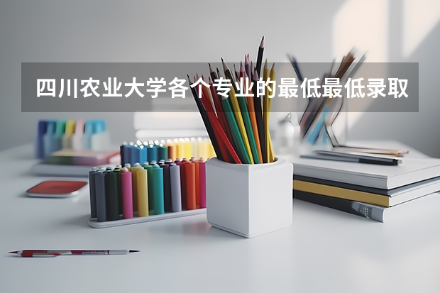 四川农业大学各个专业的最低最低录取分数线是多少啊？