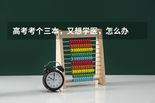高考考个三本，又想学医，怎么办